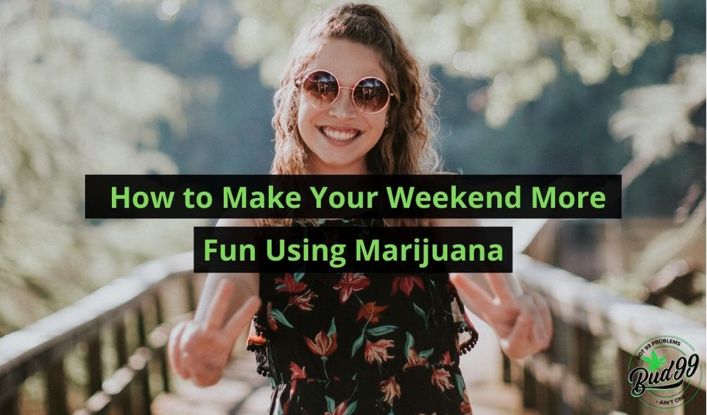 How to Make Your Weekend More Fun Using Marijuana